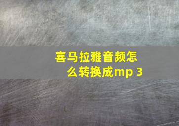 喜马拉雅音频怎么转换成mp 3